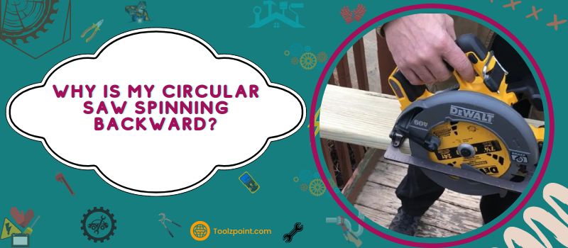 Why is my circular saw spinning backward