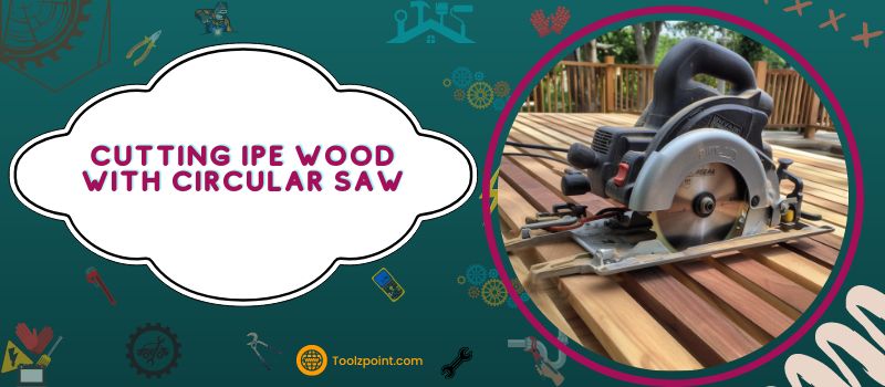 Cutting IPE Wood With Circular Saw